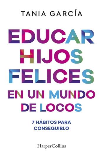 Educar hijos felices en un mundo de locos 7 hábitos para conseguirlo libro en epub