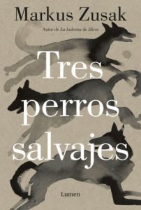 Tres perros salvajes - Markus Zusak